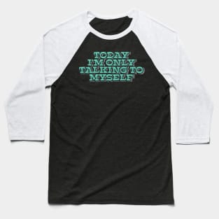 Today I'm Only Talking to Myself Baseball T-Shirt